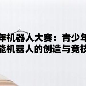 少年机器人大赛：青少年智能机器人的创造与竞技